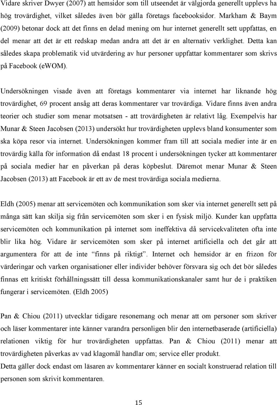 Detta kan således skapa problematik vid utvärdering av hur personer uppfattar kommentarer som skrivs på Facebook (ewom).