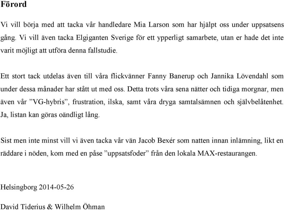 Ett stort tack utdelas även till våra flickvänner Fanny Banerup och Jannika Lövendahl som under dessa månader har stått ut med oss.