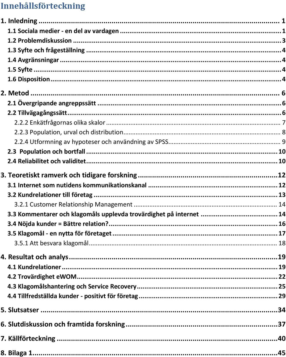 .. 9 2.3 Population och bortfall... 10 2.4 Reliabilitet och validitet... 10 3. Teoretiskt ramverk och tidigare forskning... 12 3.1 Internet som nutidens kommunikationskanal... 12 3.2 Kundrelationer till företag.