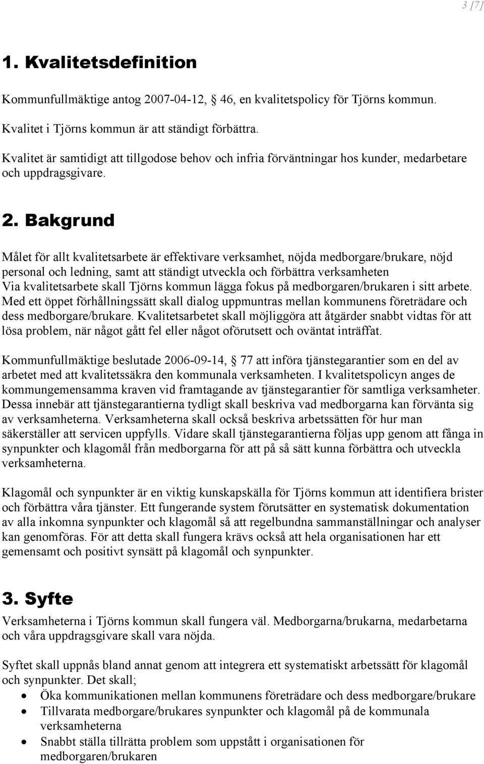 Bakgrund Målet för allt kvalitetsarbete är effektivare verksamhet, nöjda medborgare/brukare, nöjd personal och ledning, samt att ständigt utveckla och förbättra verksamheten Via kvalitetsarbete skall