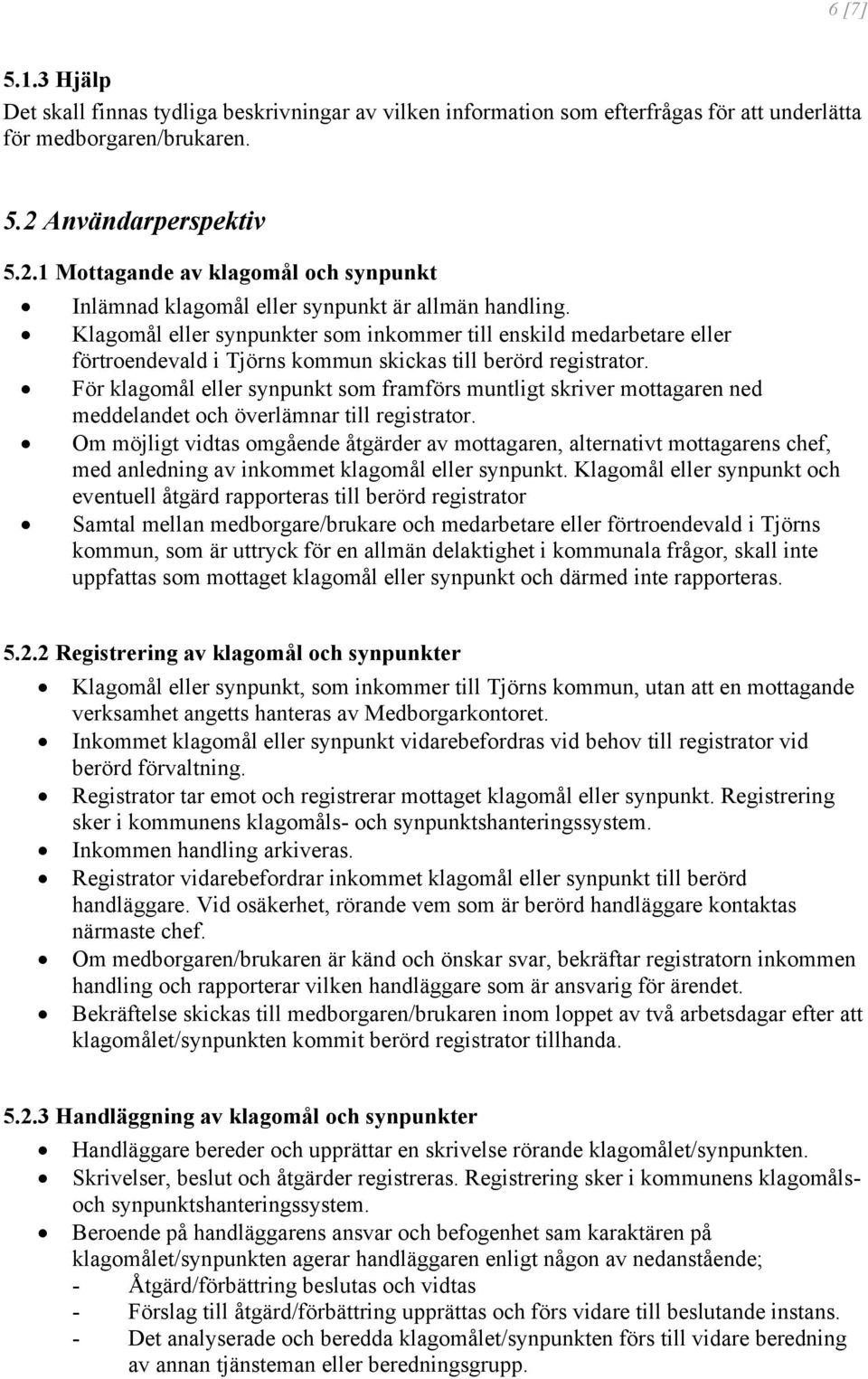 Klagomål eller synpunkter som inkommer till enskild medarbetare eller förtroendevald i Tjörns kommun skickas till berörd registrator.