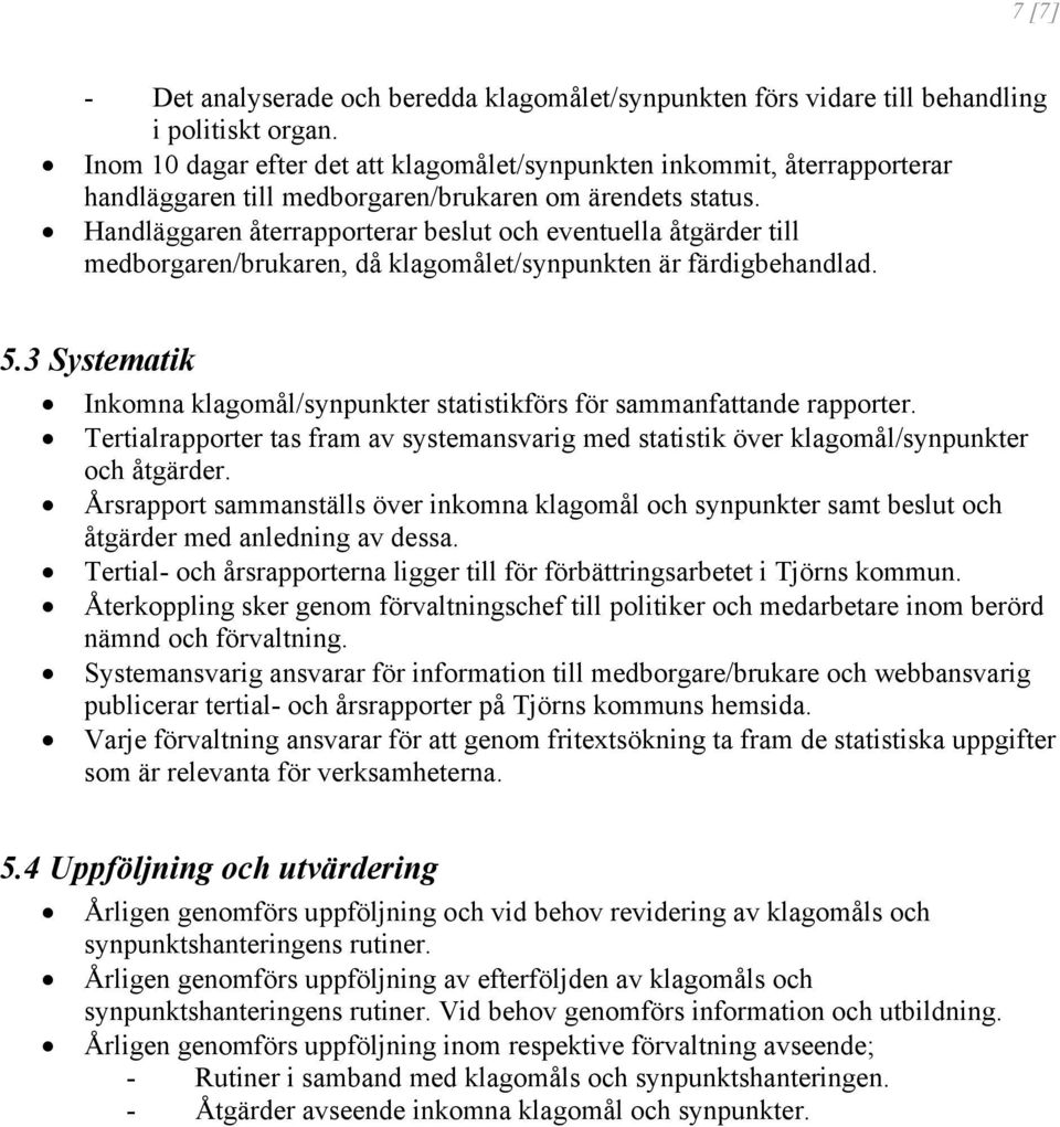 Handläggaren återrapporterar beslut och eventuella åtgärder till medborgaren/brukaren, då klagomålet/synpunkten är färdigbehandlad. 5.