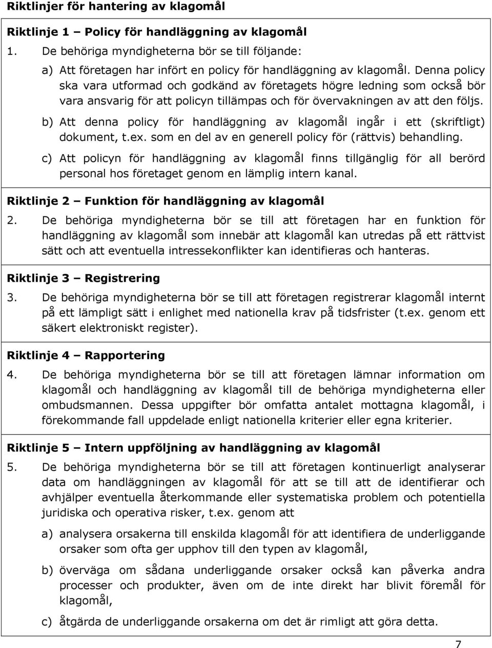 Denna policy ska vara utformad och godkänd av företagets högre ledning som också bör vara ansvarig för att policyn tillämpas och för övervakningen av att den följs.