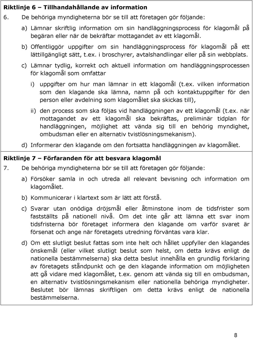 klagomål. b) Offentliggör uppgifter om sin handläggningsprocess för klagomål på ett lättillgängligt sätt, t.ex. i broschyrer, avtalshandlingar eller på sin webbplats.