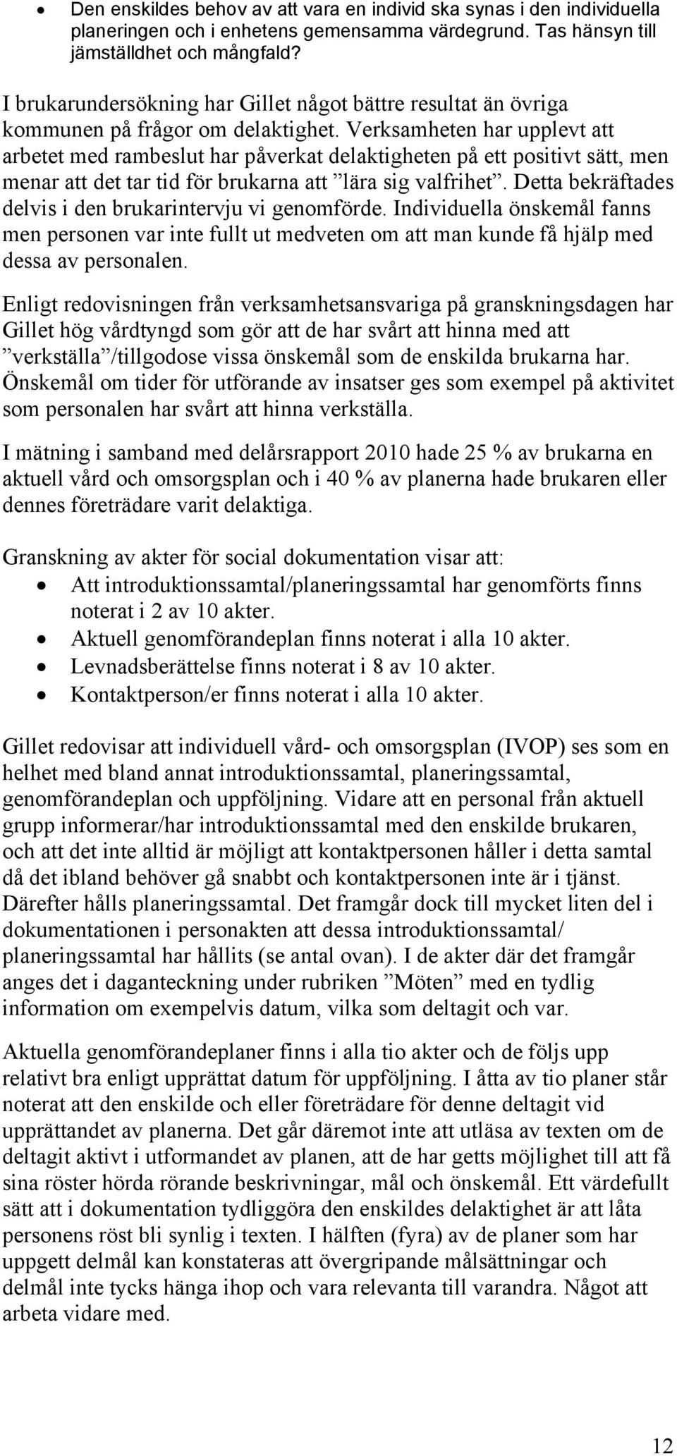 Verksamheten har upplevt att arbetet med rambeslut har påverkat delaktigheten på ett positivt sätt, men menar att det tar tid för brukarna att lära sig valfrihet.