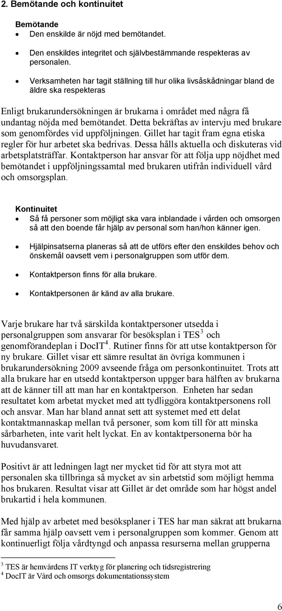 Detta bekräftas av intervju med brukare som genomfördes vid uppföljningen. Gillet har tagit fram egna etiska regler för hur arbetet ska bedrivas.