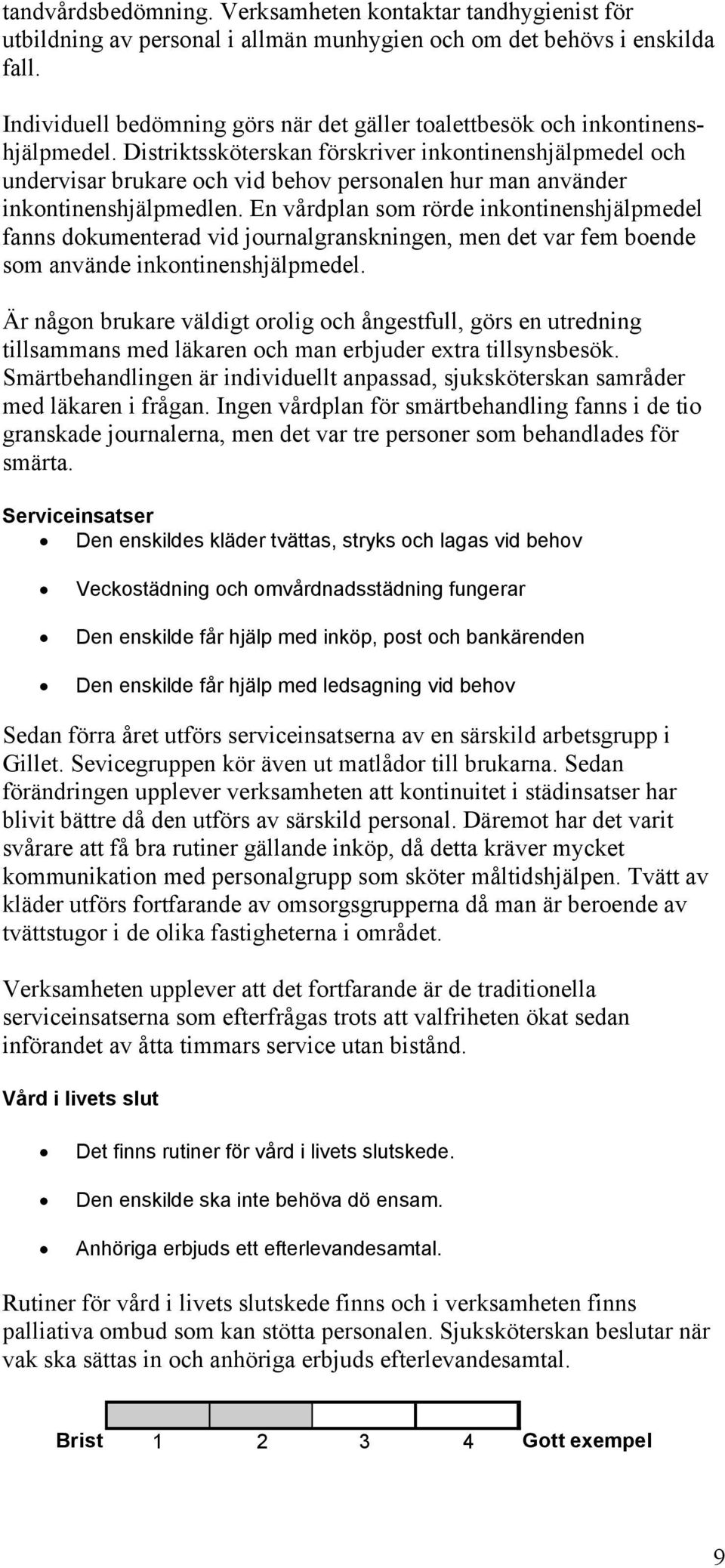 Distriktssköterskan förskriver inkontinenshjälpmedel och undervisar brukare och vid behov personalen hur man använder inkontinenshjälpmedlen.