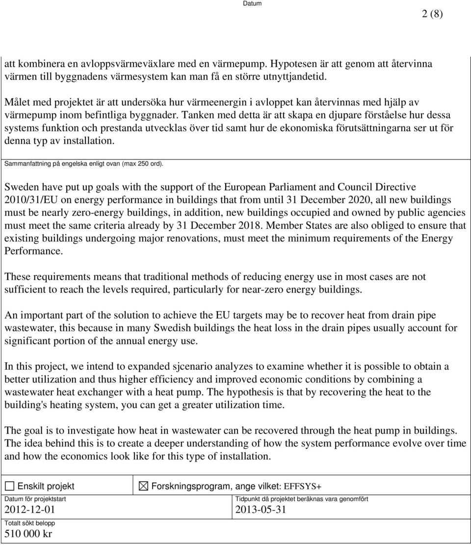 Tanken med detta är att skapa en djupare förståelse hur dessa systems funktion och prestanda utvecklas över tid samt hur de ekonomiska förutsättningarna ser ut för denna typ av installation.