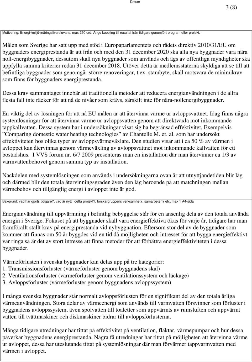 noll-energibyggnader, dessutom skall nya byggnader som används och ägs av offentliga myndigheter ska uppfylla samma kriterier redan 31 december 2018.