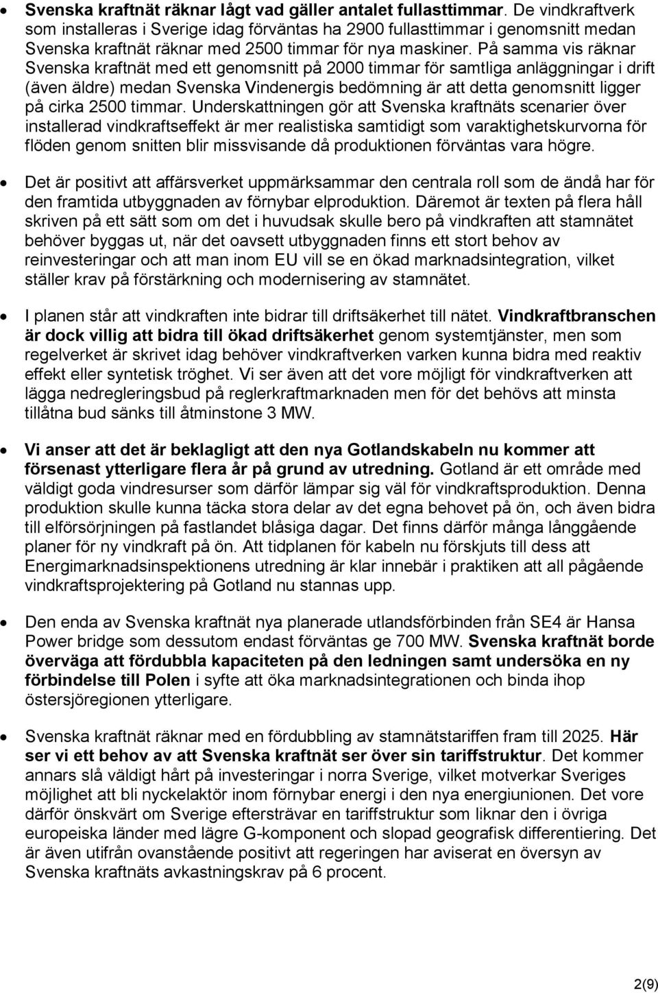 På samma vis räknar Svenska kraftnät med ett genomsnitt på 2000 timmar för samtliga anläggningar i drift (även äldre) medan Svenska Vindenergis bedömning är att detta genomsnitt ligger på cirka 2500