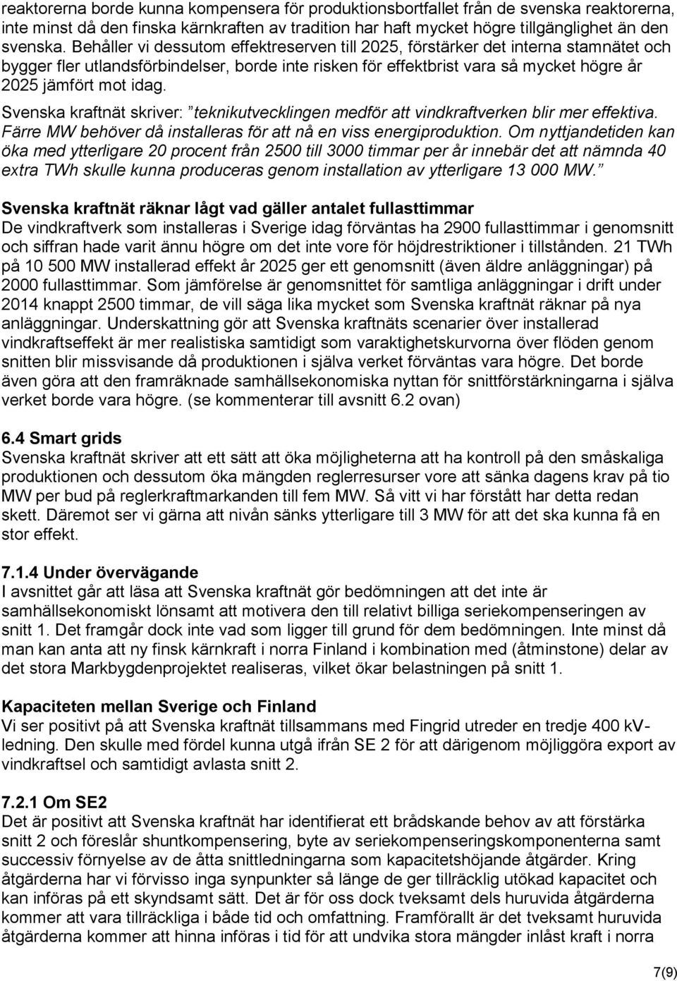 Svenska kraftnät skriver: teknikutvecklingen medför att vindkraftverken blir mer effektiva. Färre MW behöver då installeras för att nå en viss energiproduktion.