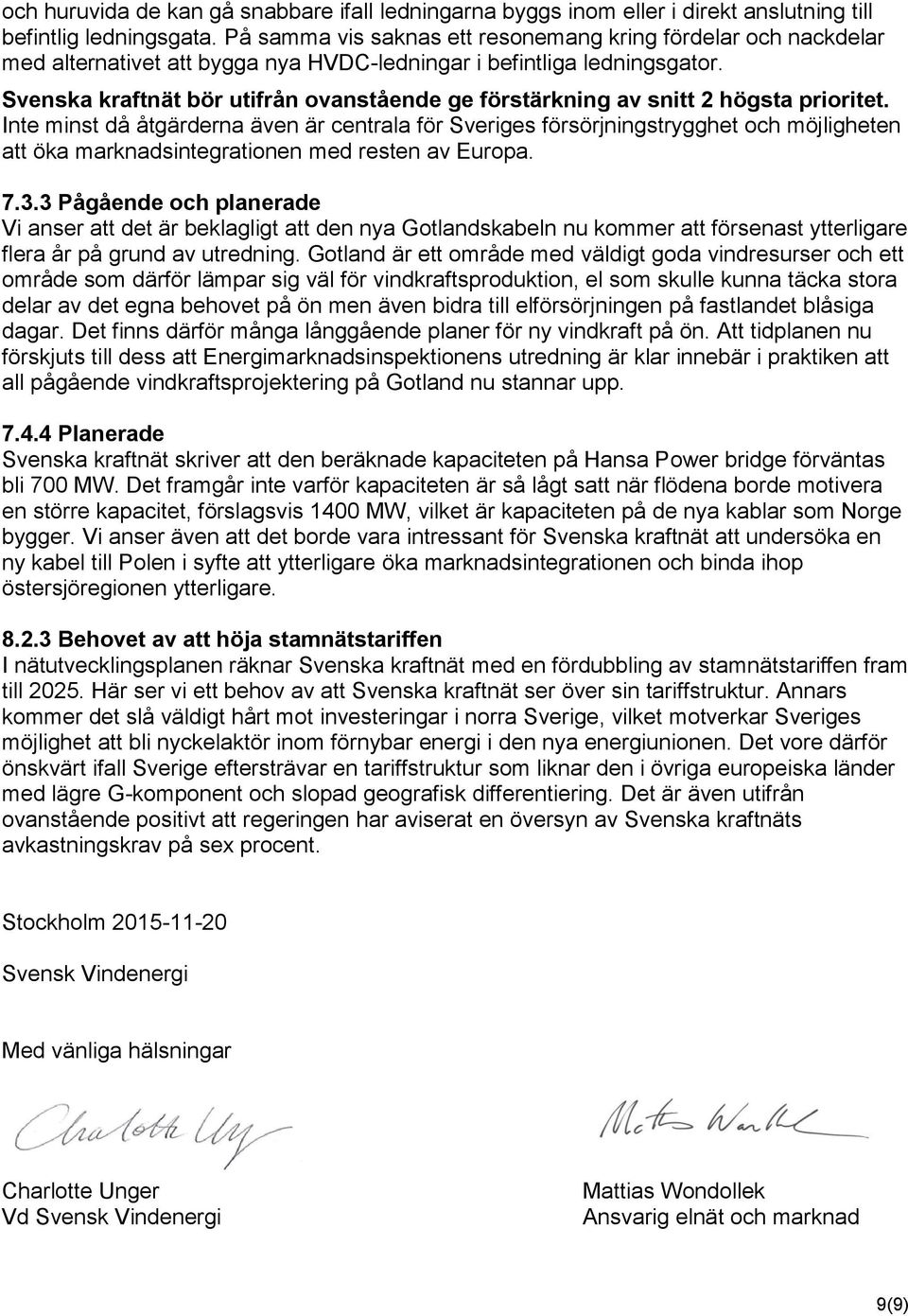 Svenska kraftnät bör utifrån ovanstående ge förstärkning av snitt 2 högsta prioritet.