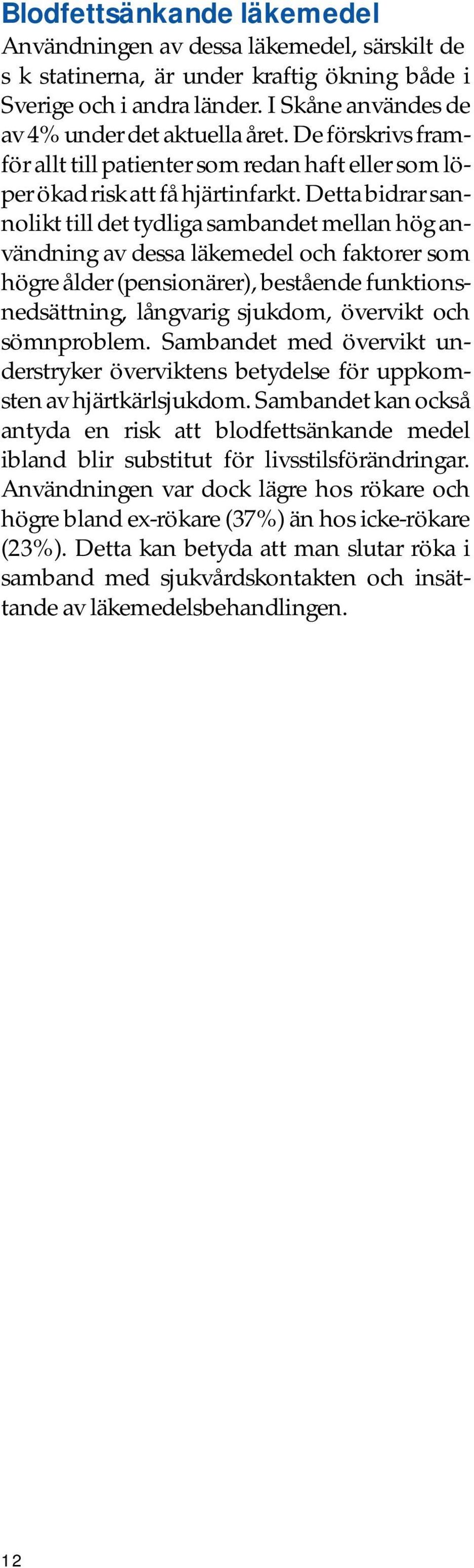 Detta bidrar sannolikt till det tydliga sambandet mellan hög användning av dessa läkemedel och faktorer som högre ålder (pensionärer), bestående funktionsnedsättning, långvarig sjukdom, övervikt och