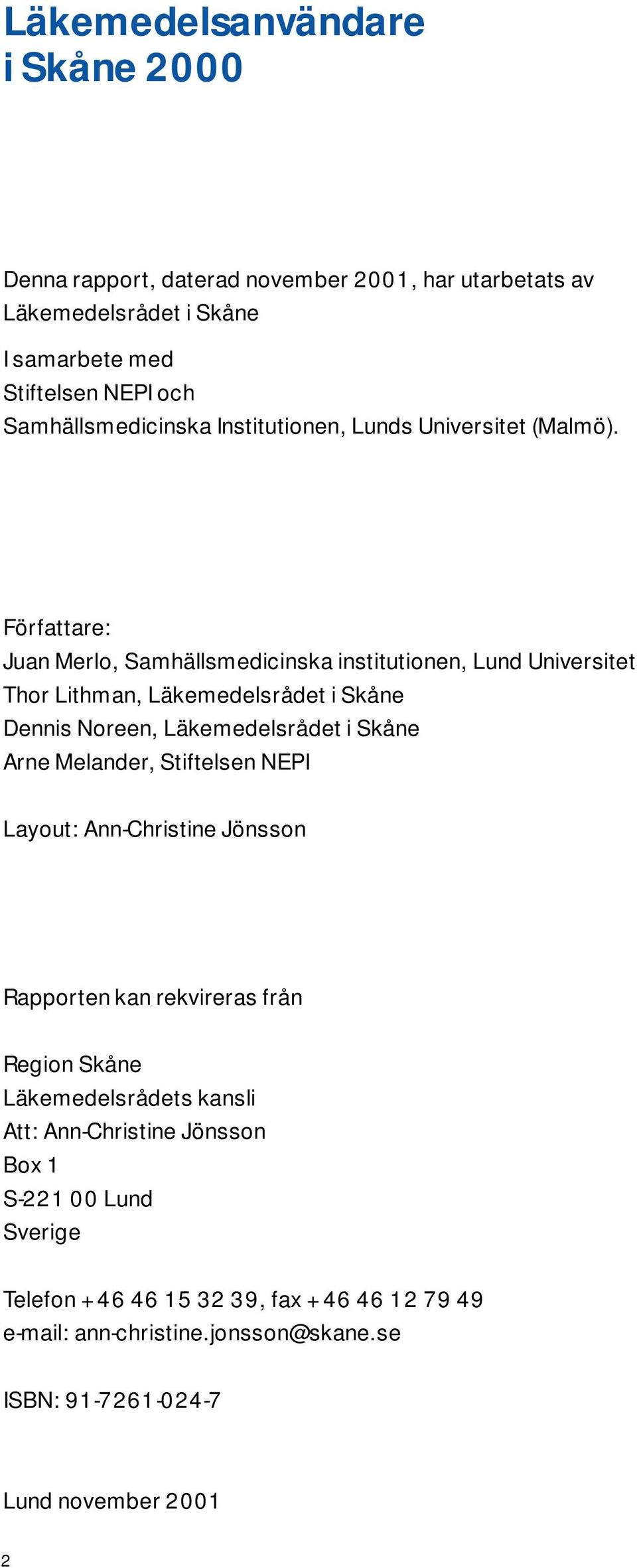 Författare: Juan Merlo, Samhällsmedicinska institutionen, Lund Universitet Thor Lithman, Läkemedelsrådet i Skåne Dennis Noreen, Läkemedelsrådet i Skåne Arne Melander,