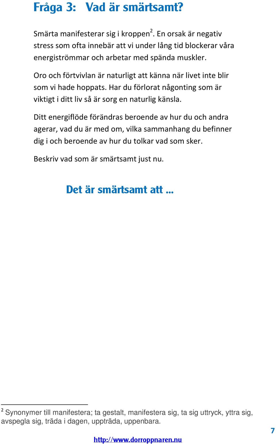 Oro och förtvivlan är naturligt att känna när livet inte blir som vi hade hoppats. Har du förlorat någonting som är viktigt i ditt liv så är sorg en naturlig känsla.