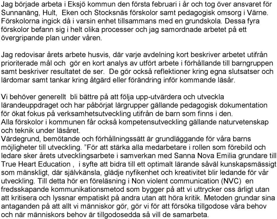 Jag redovisar årets arbete husvis, där varje avdelning kort beskriver arbetet utifrån prioriterade mål och gör en kort analys av utfört arbete i förhållande till barngruppen samt beskriver resultatet