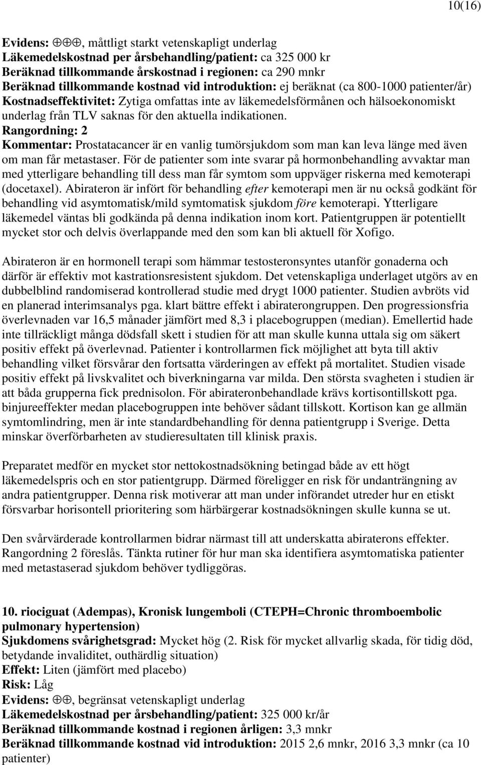 indikationen. Kommentar: Prostatacancer är en vanlig tumörsjukdom som man kan leva länge med även om man får metastaser.