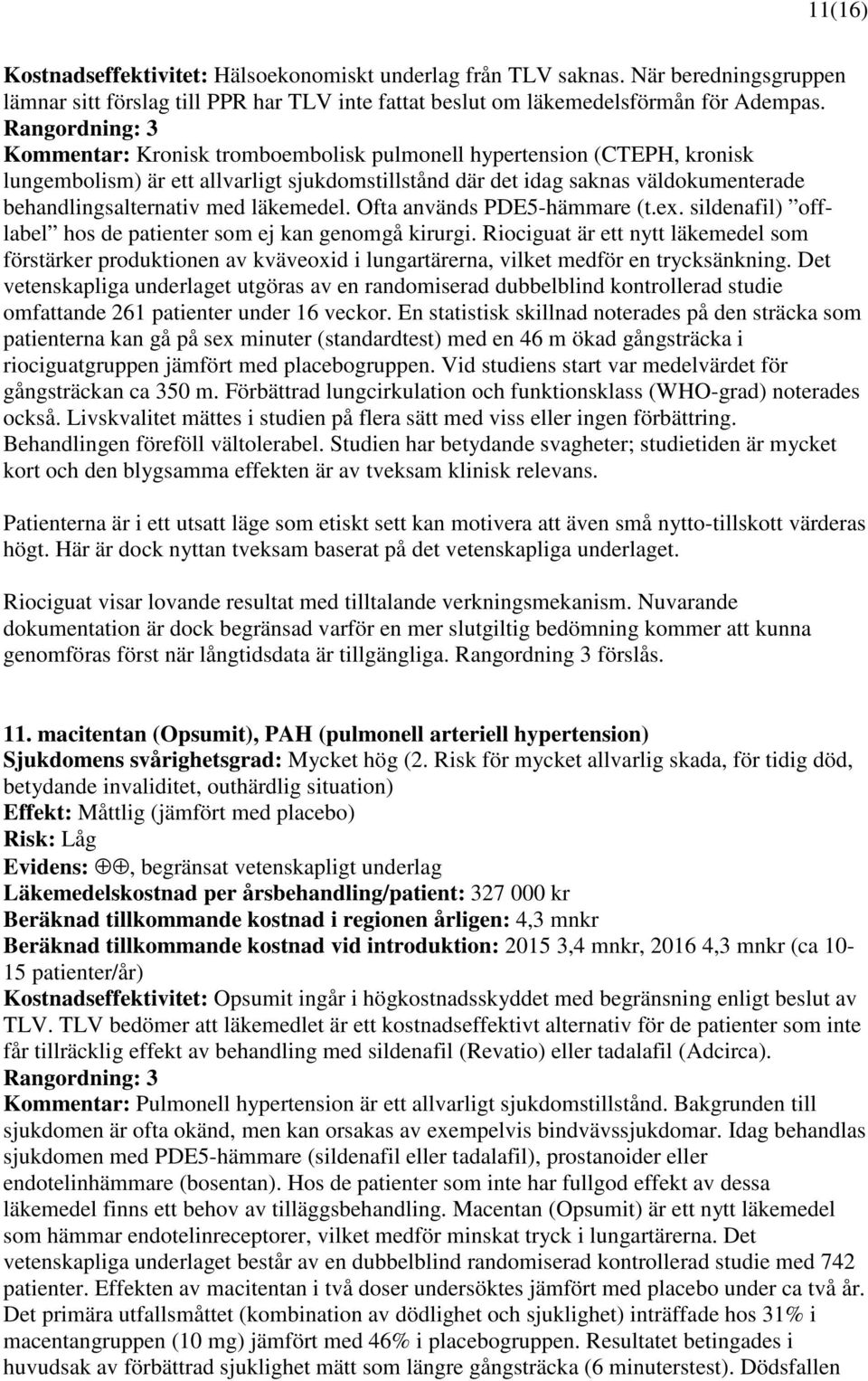 med läkemedel. Ofta används PDE5-hämmare (t.ex. sildenafil) offlabel hos de patienter som ej kan genomgå kirurgi.