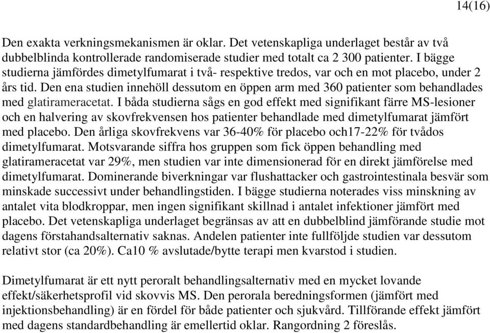 Den ena studien innehöll dessutom en öppen arm med 360 patienter som behandlades med glatirameracetat.