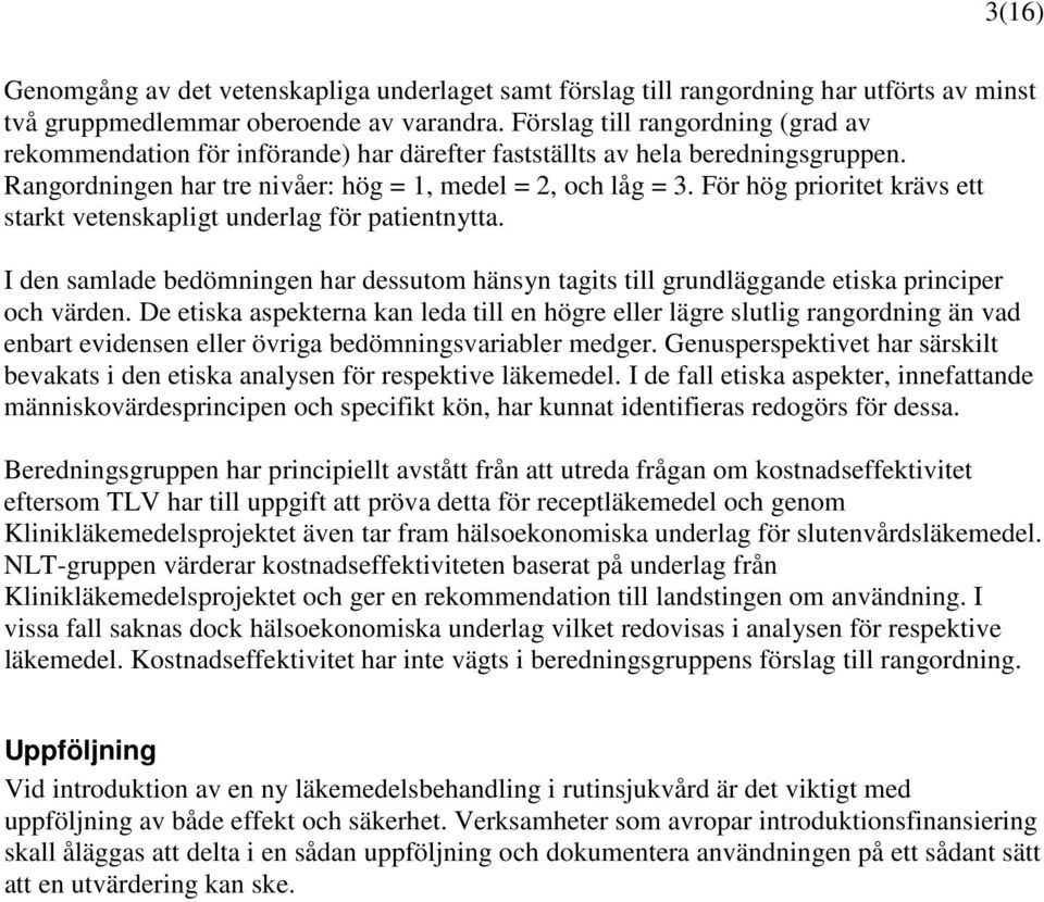 För hög prioritet krävs ett starkt vetenskapligt underlag för patientnytta. I den samlade bedömningen har dessutom hänsyn tagits till grundläggande etiska principer och värden.