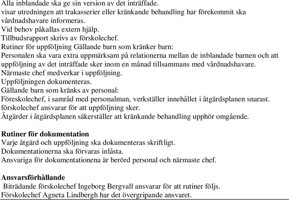 Rutiner för uppföljning Gällande barn som kränker barn: Personalen ska vara extra uppmärksam på relationerna mellan de inblandade barnen och att uppföljning av det inträffade sker inom en månad