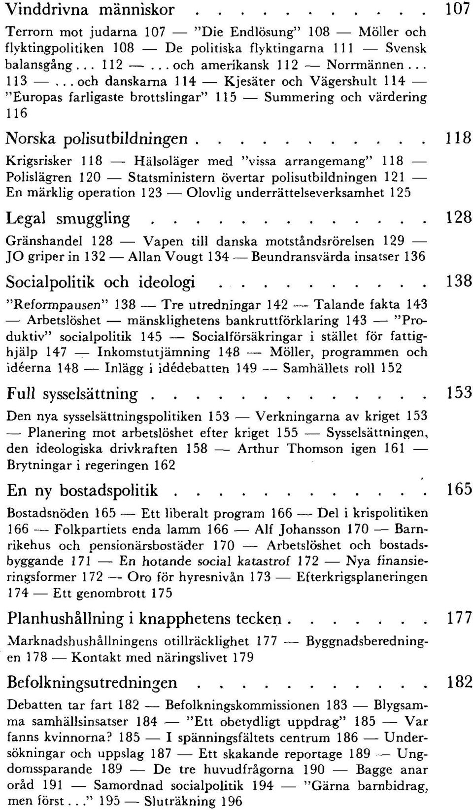 Polislägren 120 Statsministern övertar polisutbildningen 121 En märklig operation 123 Olovlig underrättelseverksamhet 125 Legal smuggling 128 Gränshandel 128 Vapen till danska motståndsrörelsen 129