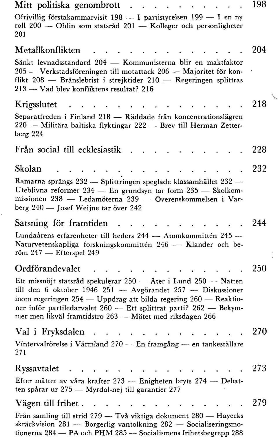 216 Krigsslutet 218 Separatfreden i Finland 218 Räddade från koncentrationslägren 220 Militära baltiska flyktingar 222 Brev till Herman Zetterberg 224 Från social till ecklesiastik 228 Skolan 232