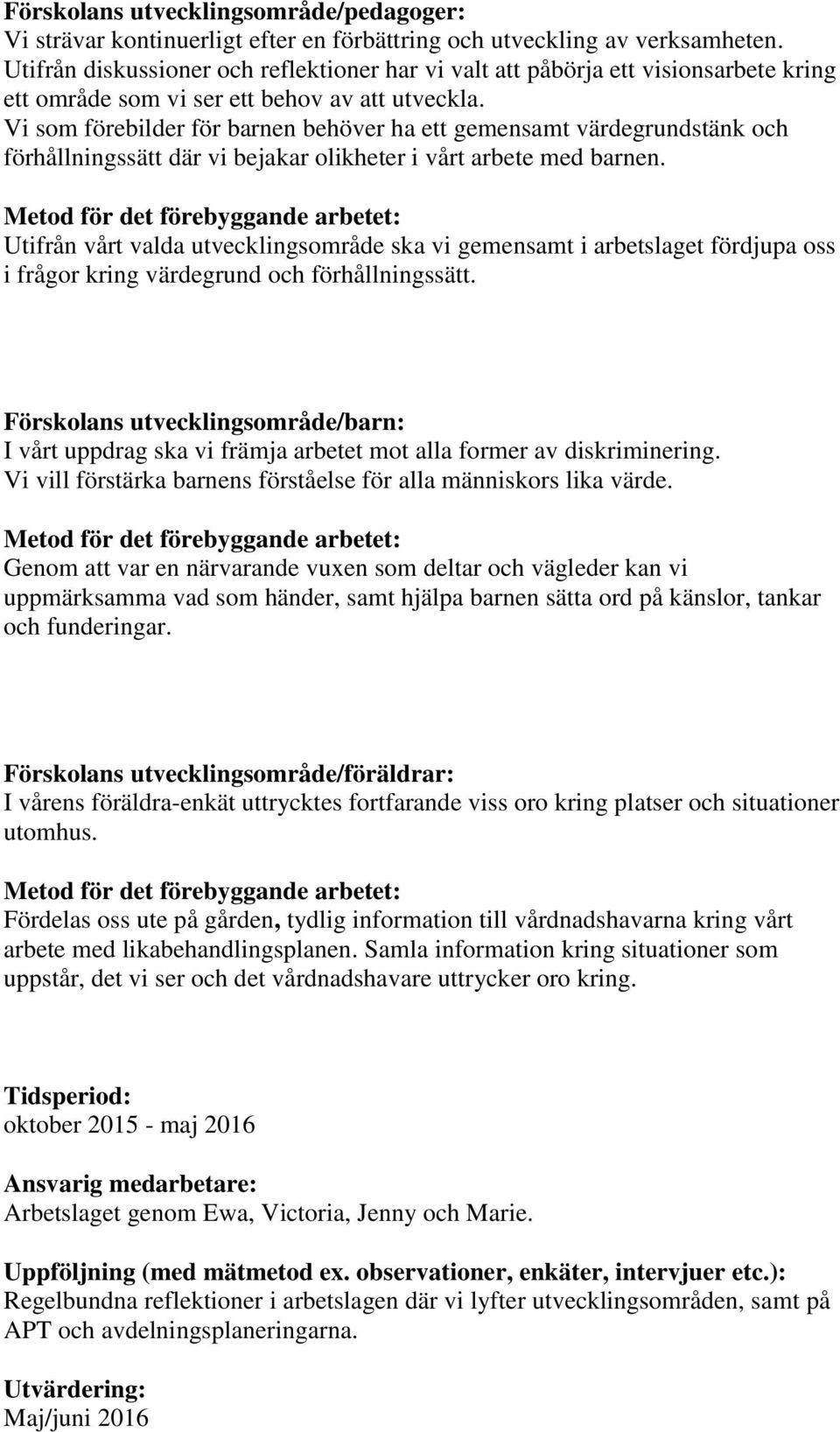 Vi som förebilder för barnen behöver ha ett gemensamt värdegrundstänk och förhållningssätt där vi bejakar olikheter i vårt arbete med barnen.