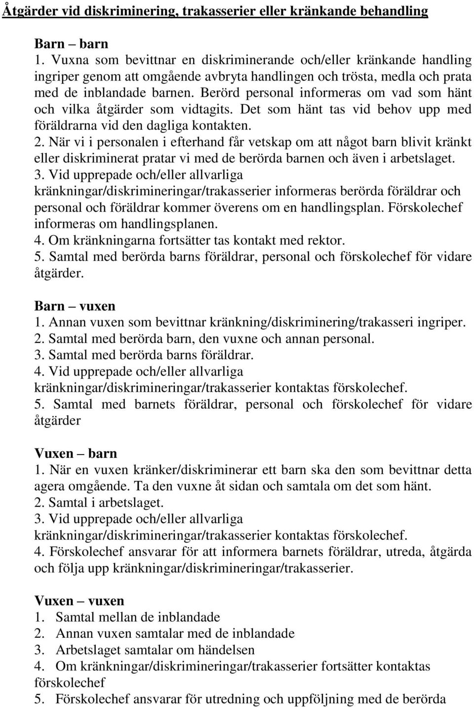 Berörd personal informeras om vad som hänt och vilka åtgärder som vidtagits. Det som hänt tas vid behov upp med föräldrarna vid den dagliga kontakten. 2.