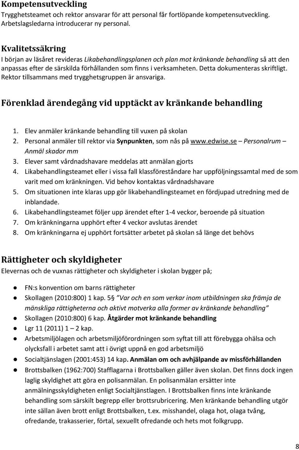 Detta dokumenteras skriftligt. Rektor tillsammans med trygghetsgruppen är ansvariga. Förenklad ärendegång vid upptäckt av kränkande behandling 1.