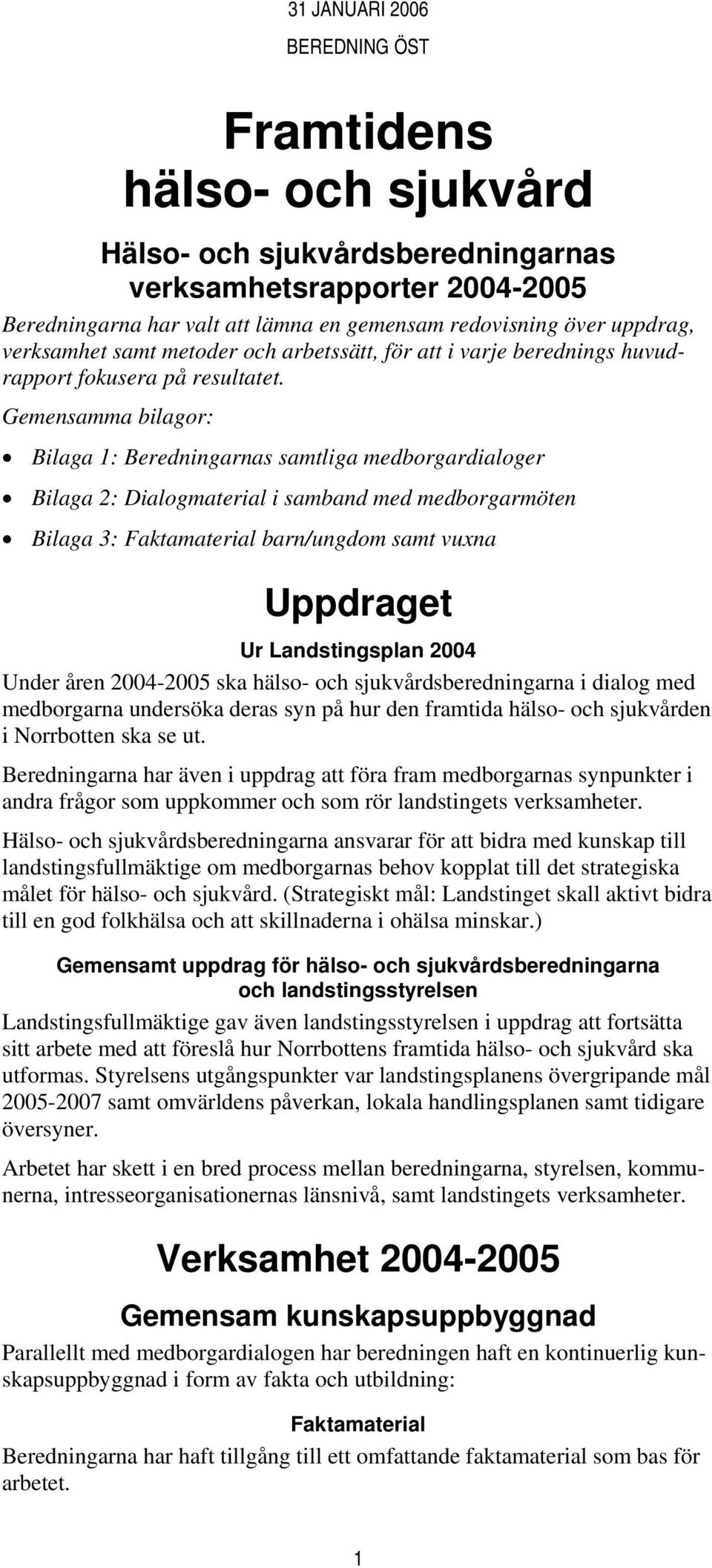 Gemensamma bilagor: Bilaga 1: Beredningarnas samtliga medborgardialoger Bilaga 2: Dialogmaterial i samband med medborgarmöten Bilaga 3: Faktamaterial barn/ungdom samt vuxna Uppdraget Ur