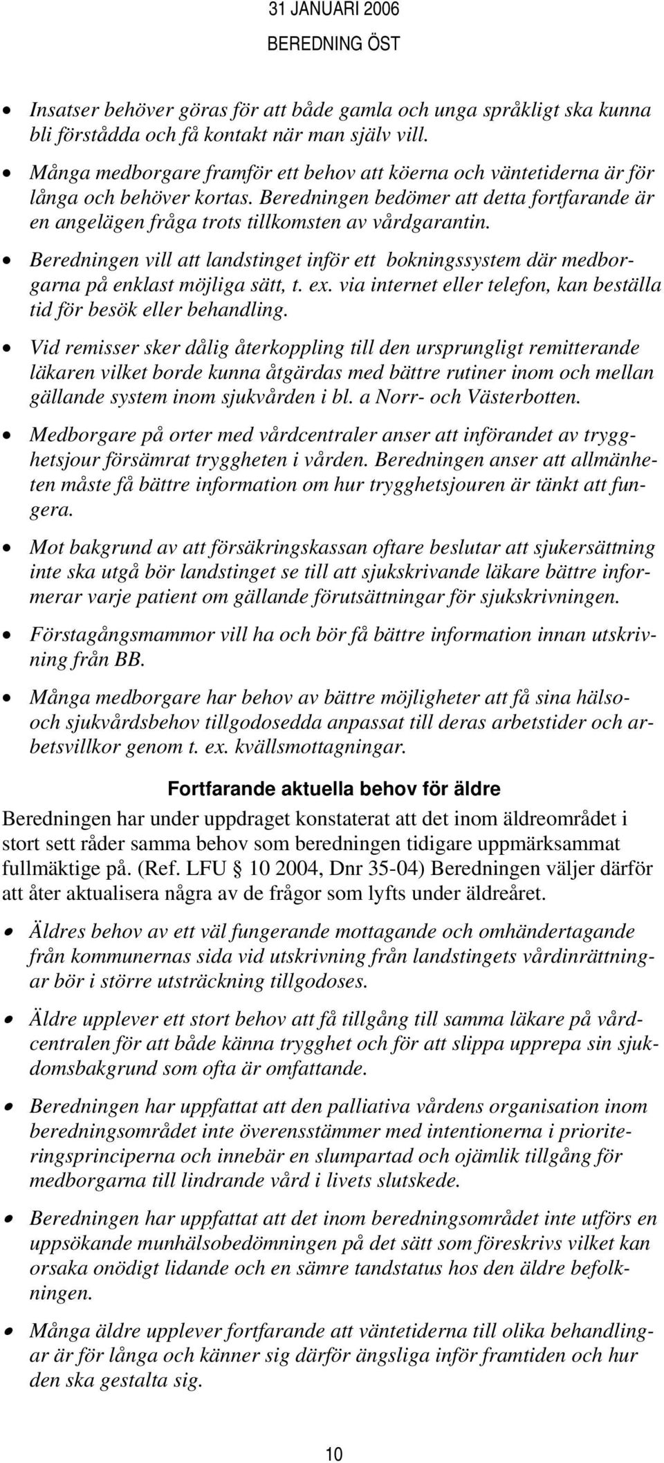 Beredningen vill att landstinget inför ett bokningssystem där medborgarna på enklast möjliga sätt, t. ex. via internet eller telefon, kan beställa tid för besök eller behandling.