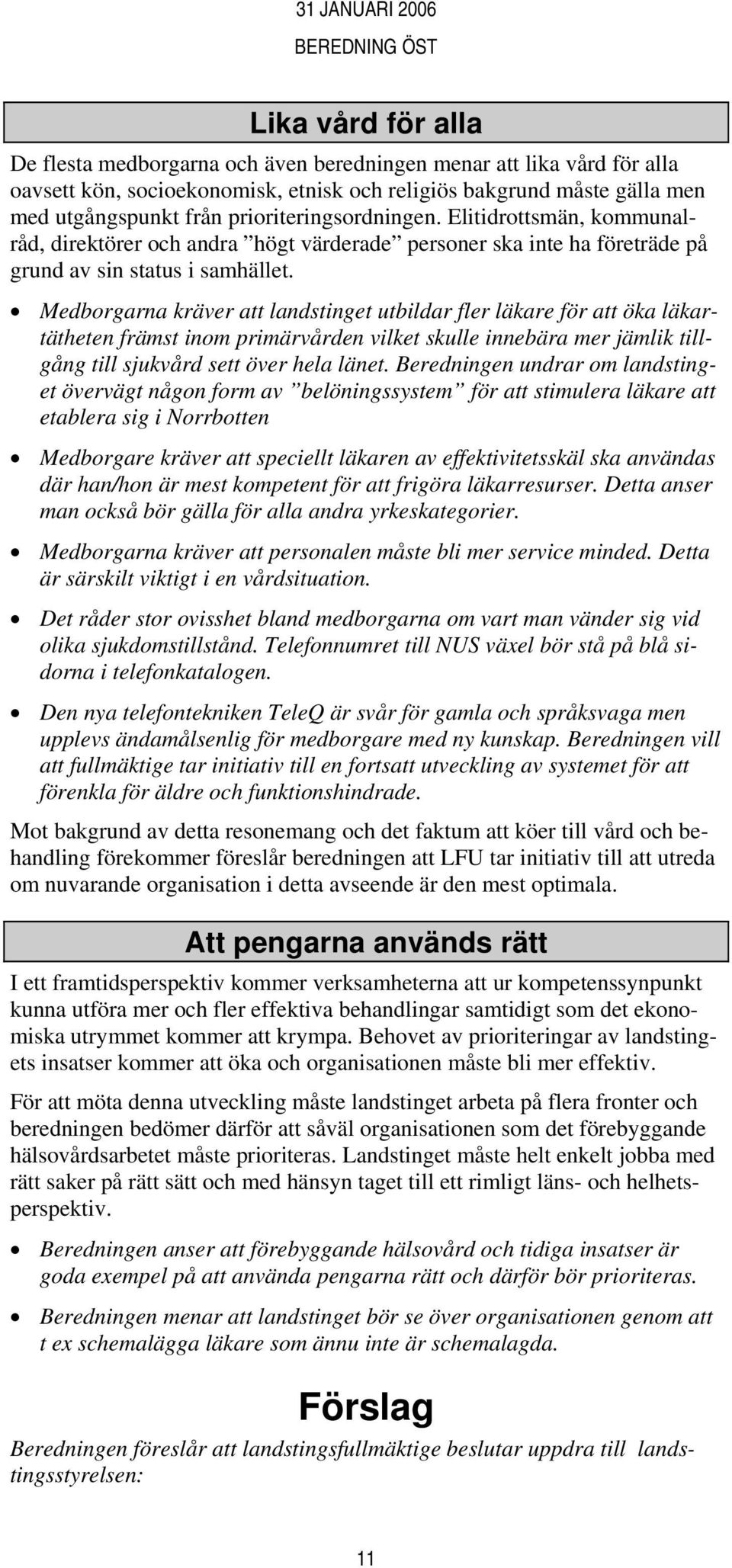 Medborgarna kräver att landstinget utbildar fler läkare för att öka läkartätheten främst inom primärvården vilket skulle innebära mer jämlik tillgång till sjukvård sett över hela länet.