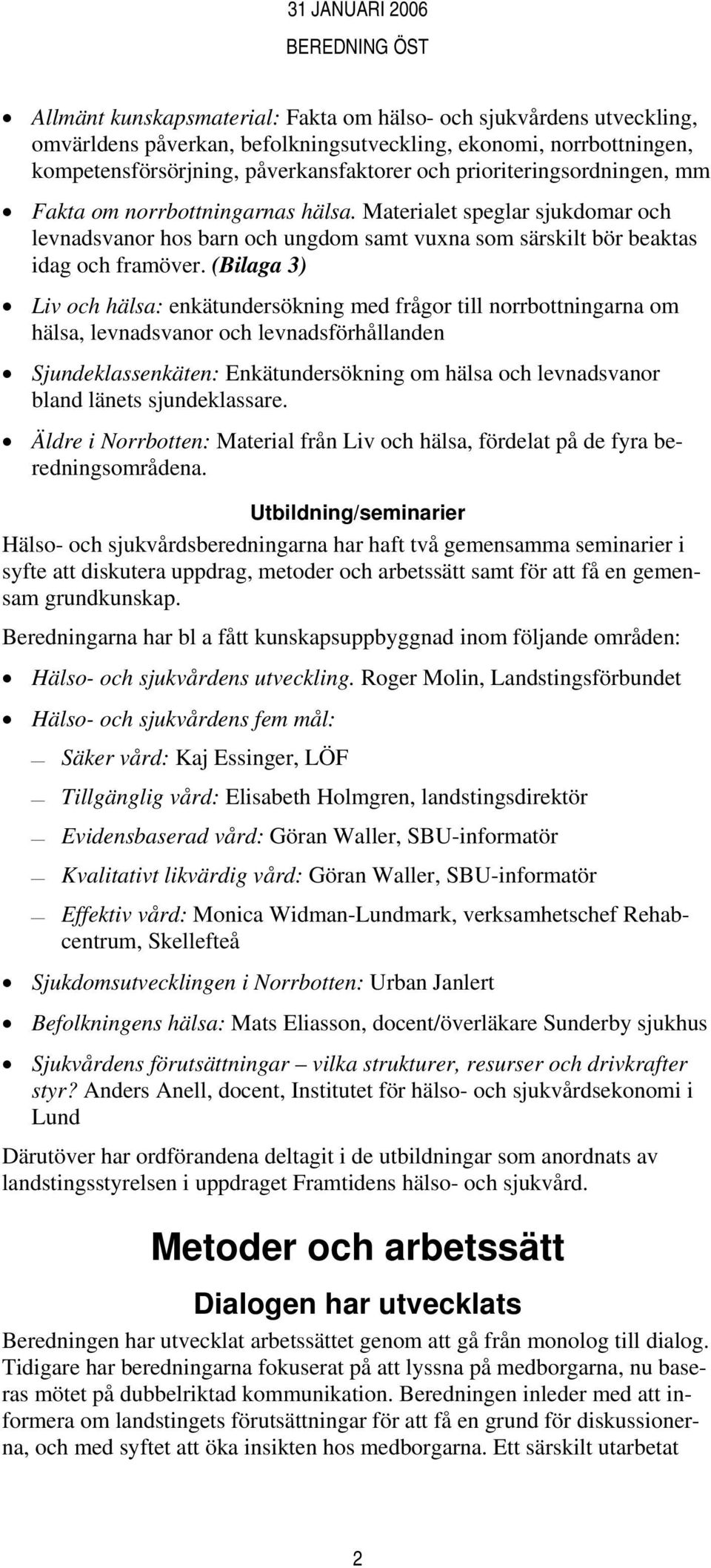 (Bilaga 3) Liv och hälsa: enkätundersökning med frågor till norrbottningarna om hälsa, levnadsvanor och levnadsförhållanden Sjundeklassenkäten: Enkätundersökning om hälsa och levnadsvanor bland