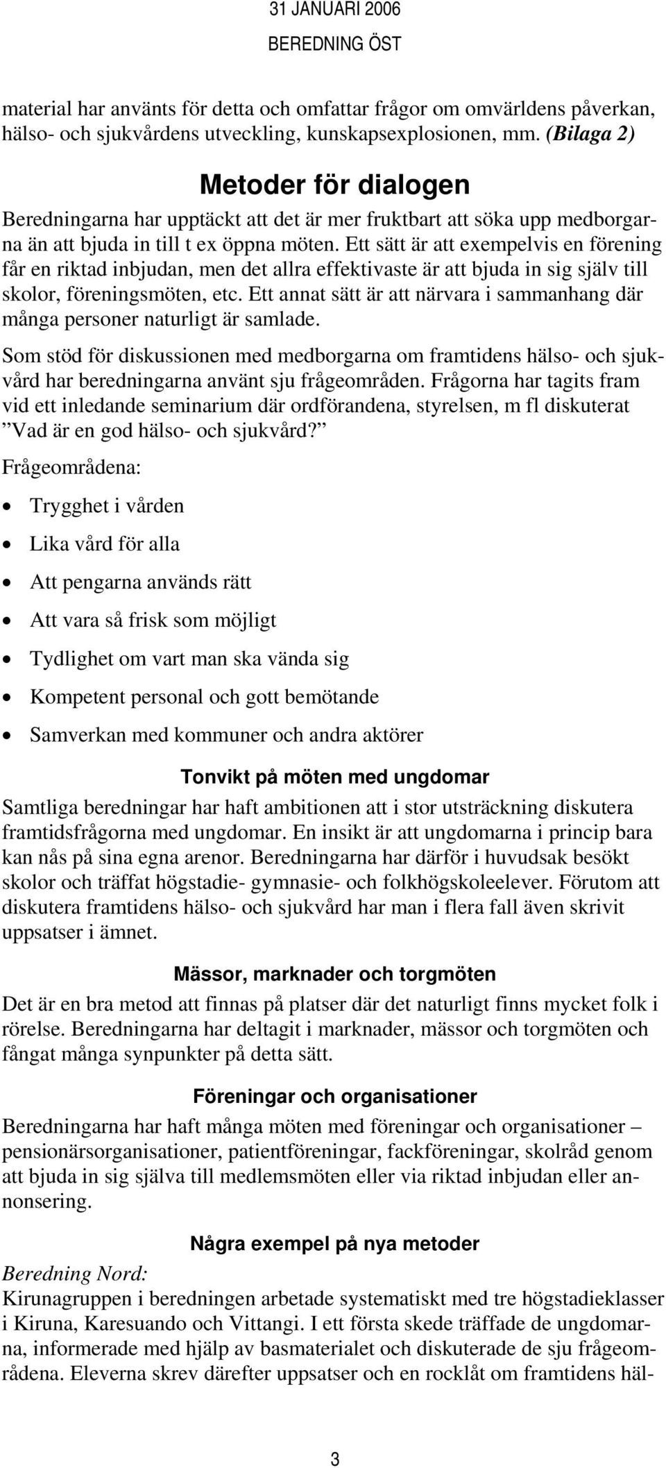 Ett sätt är att exempelvis en förening får en riktad inbjudan, men det allra effektivaste är att bjuda in sig själv till skolor, föreningsmöten, etc.