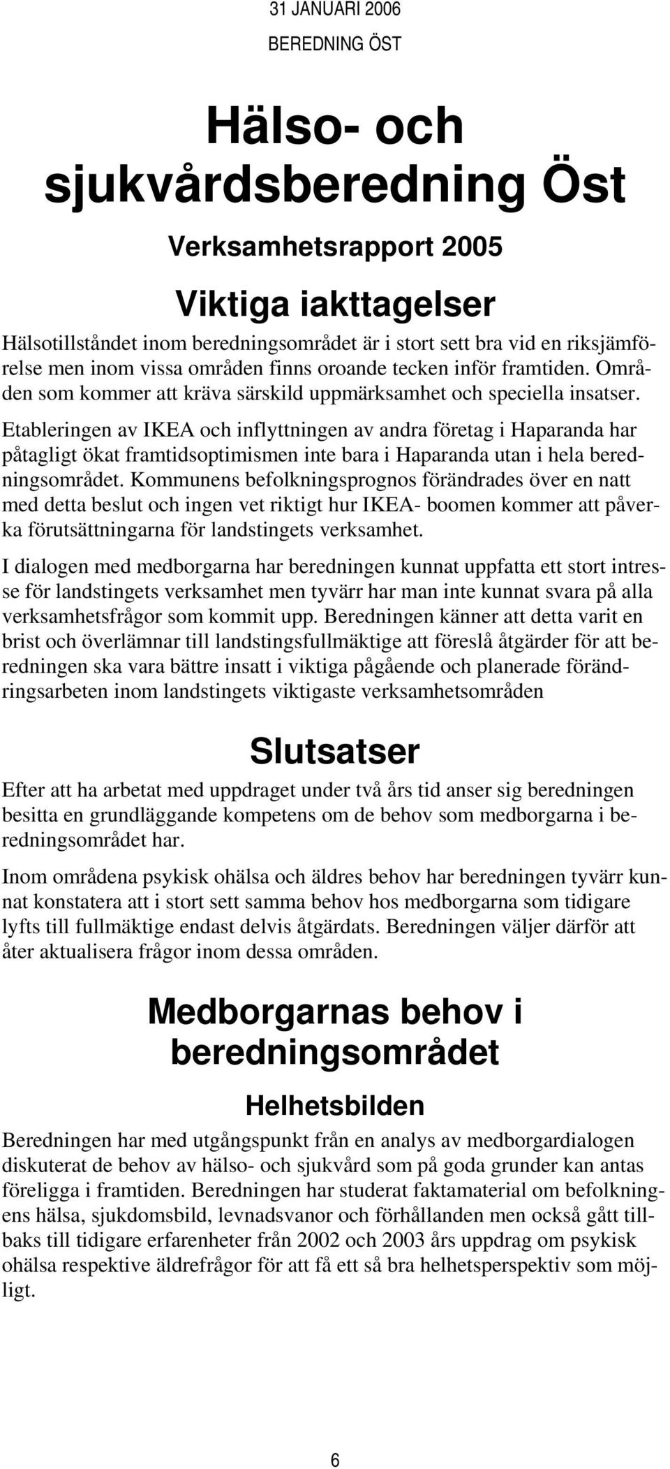 Etableringen av IKEA och inflyttningen av andra företag i Haparanda har påtagligt ökat framtidsoptimismen inte bara i Haparanda utan i hela beredningsområdet.