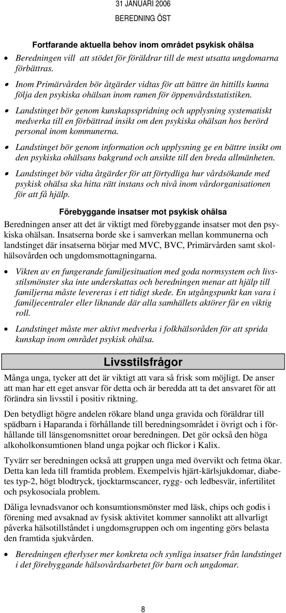 Landstinget bör genom kunskapsspridning och upplysning systematiskt medverka till en förbättrad insikt om den psykiska ohälsan hos berörd personal inom kommunerna.