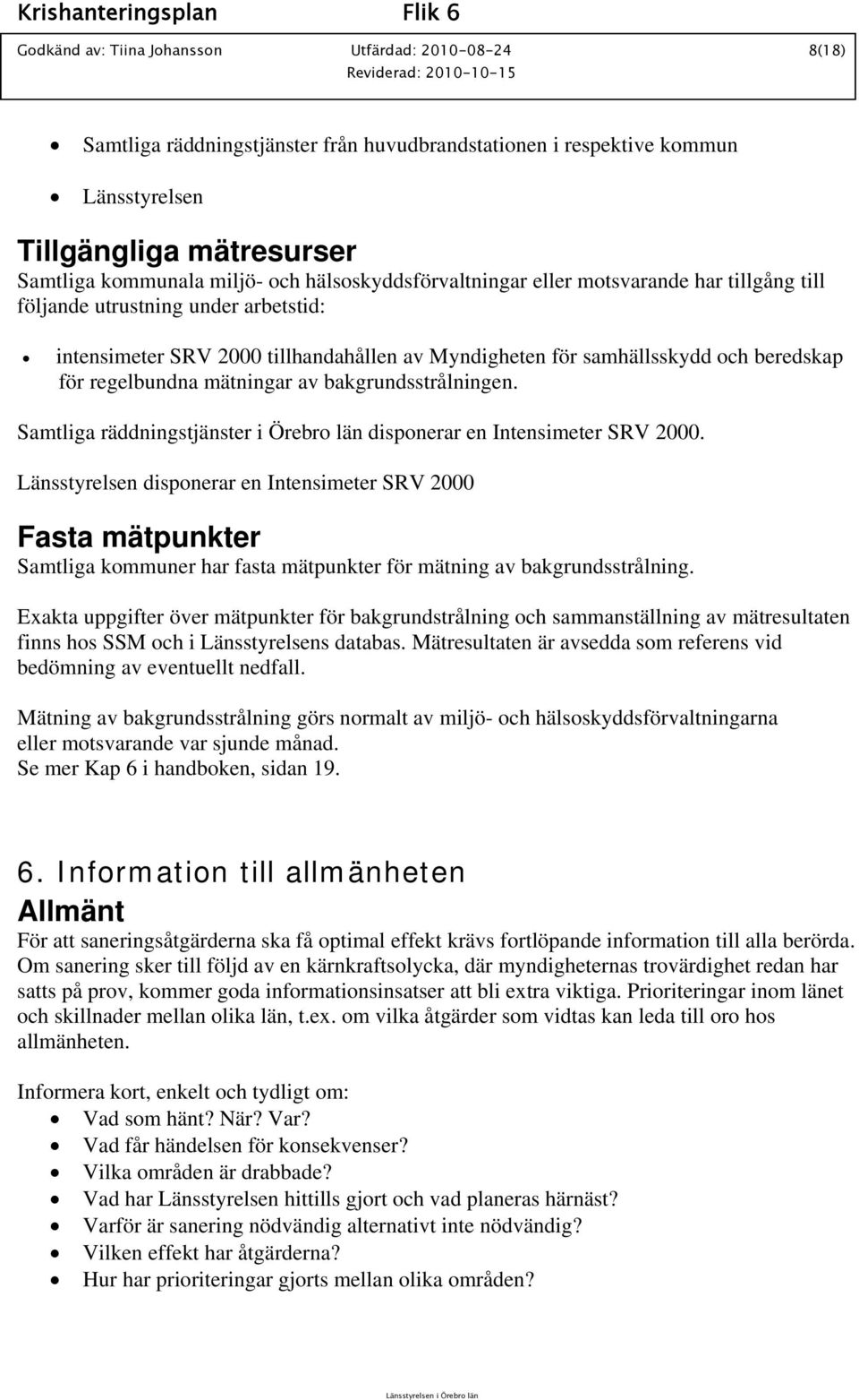 mätningar av bakgrundsstrålningen. Samtliga räddningstjänster i Örebro län disponerar en Intensimeter SRV 2000.