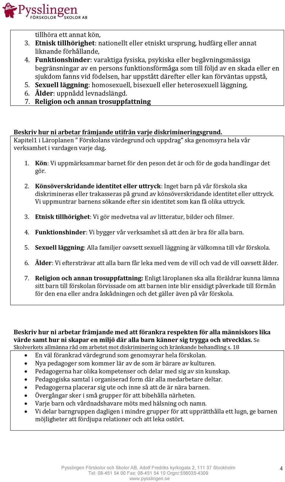 eller kan förväntas uppstå, 5. Sexuell läggning: homosexuell, bisexuell eller heterosexuell läggning, 6. Ålder: uppnådd levnadslängd. 7.