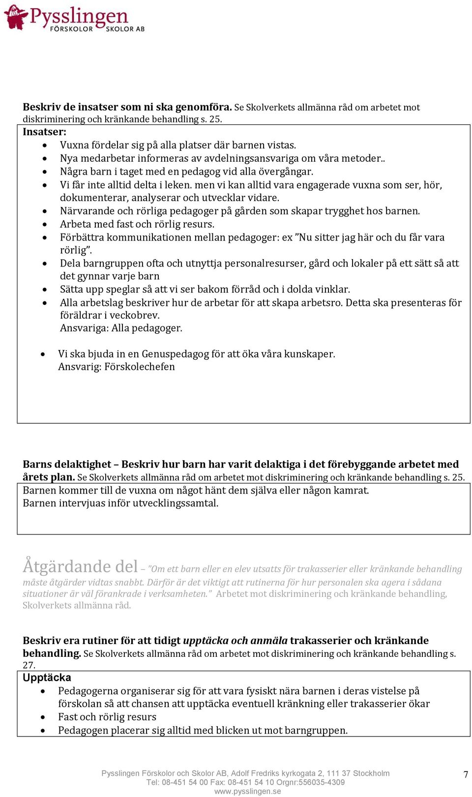 men vi kan alltid vara engagerade vuxna som ser, hör, dokumenterar, analyserar och utvecklar vidare. Närvarande och rörliga pedagoger på gården som skapar trygghet hos barnen.