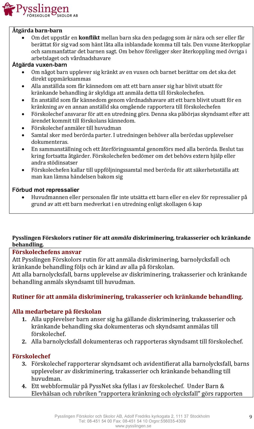 Om behov föreligger sker återkoppling med övriga i arbetslaget och vårdnadshavare Åtgärda vuxen-barn Om något barn upplever sig kränkt av en vuxen och barnet berättar om det ska det direkt