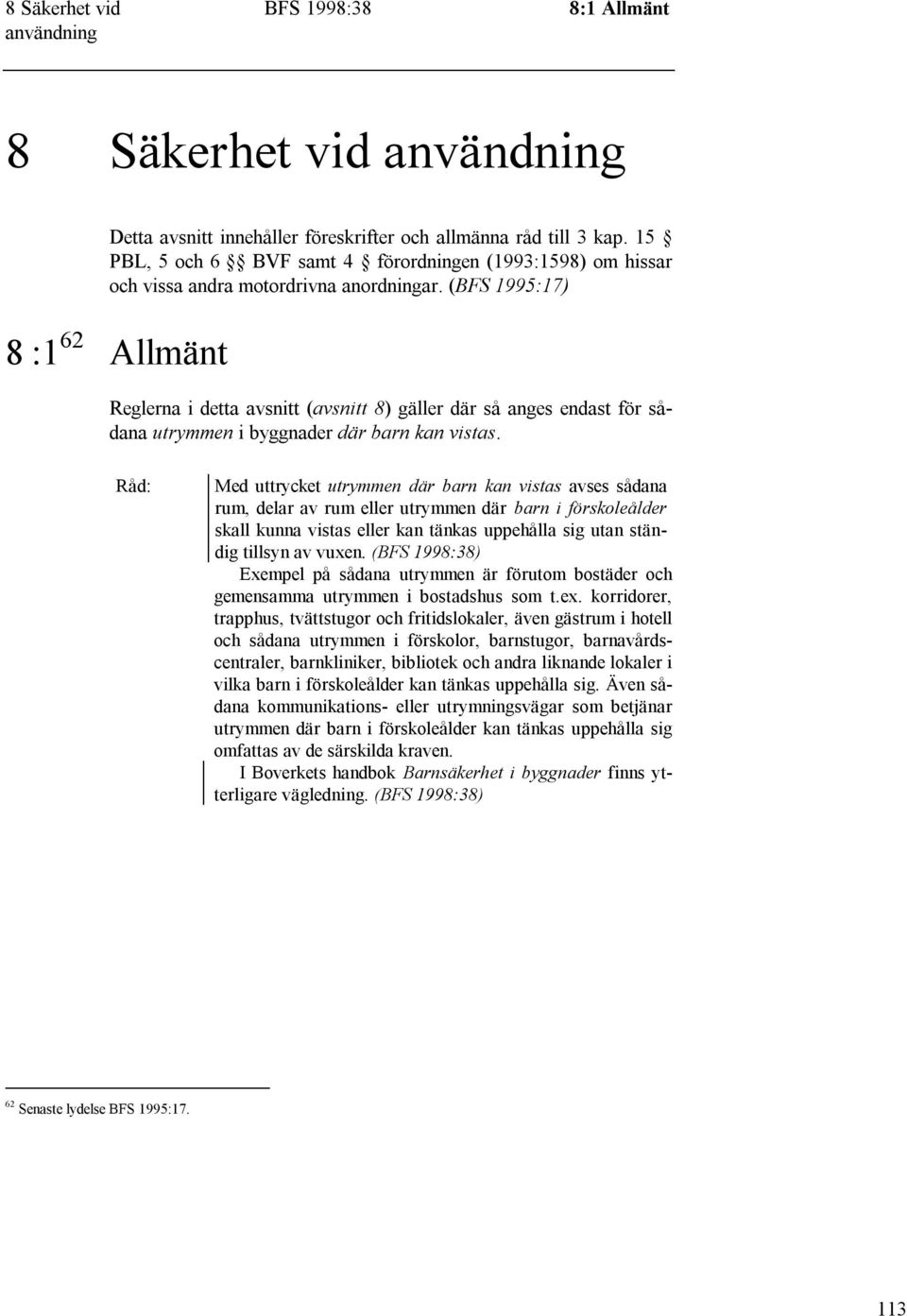 (BFS 1995:17) 8 :1 62 Allmänt Reglerna i detta avsnitt (avsnitt 8) gäller där så anges endast för sådana utrymmen i byggnader där barn kan vistas.