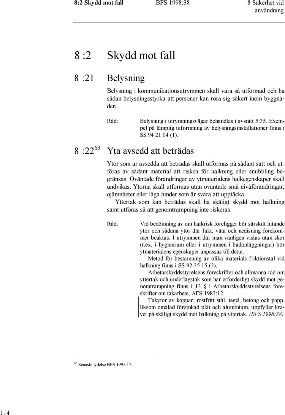 8 :22 63 Yta avsedd att beträdas Ytor som är avsedda att beträdas skall utformas på sådant sätt och utföras av sådant material att risken för halkning eller snubbling begränsas.