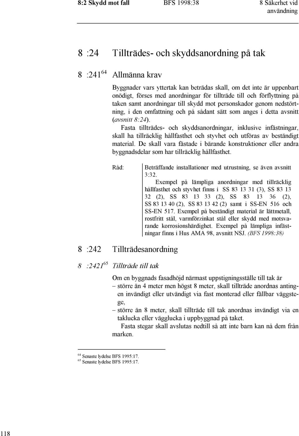 8:24). Fasta tillträdes- och skyddsanordningar, inklusive infästningar, skall ha tillräcklig hållfasthet och styvhet och utföras av beständigt material.