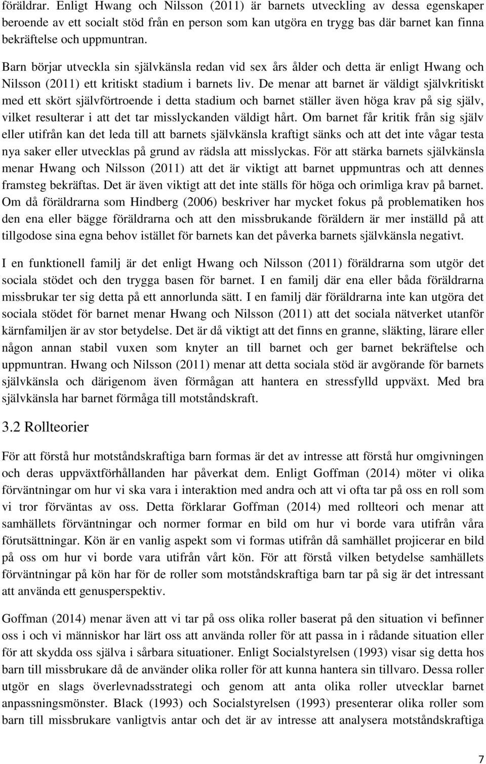 Barn börjar utveckla sin självkänsla redan vid sex års ålder och detta är enligt Hwang och Nilsson (2011) ett kritiskt stadium i barnets liv.