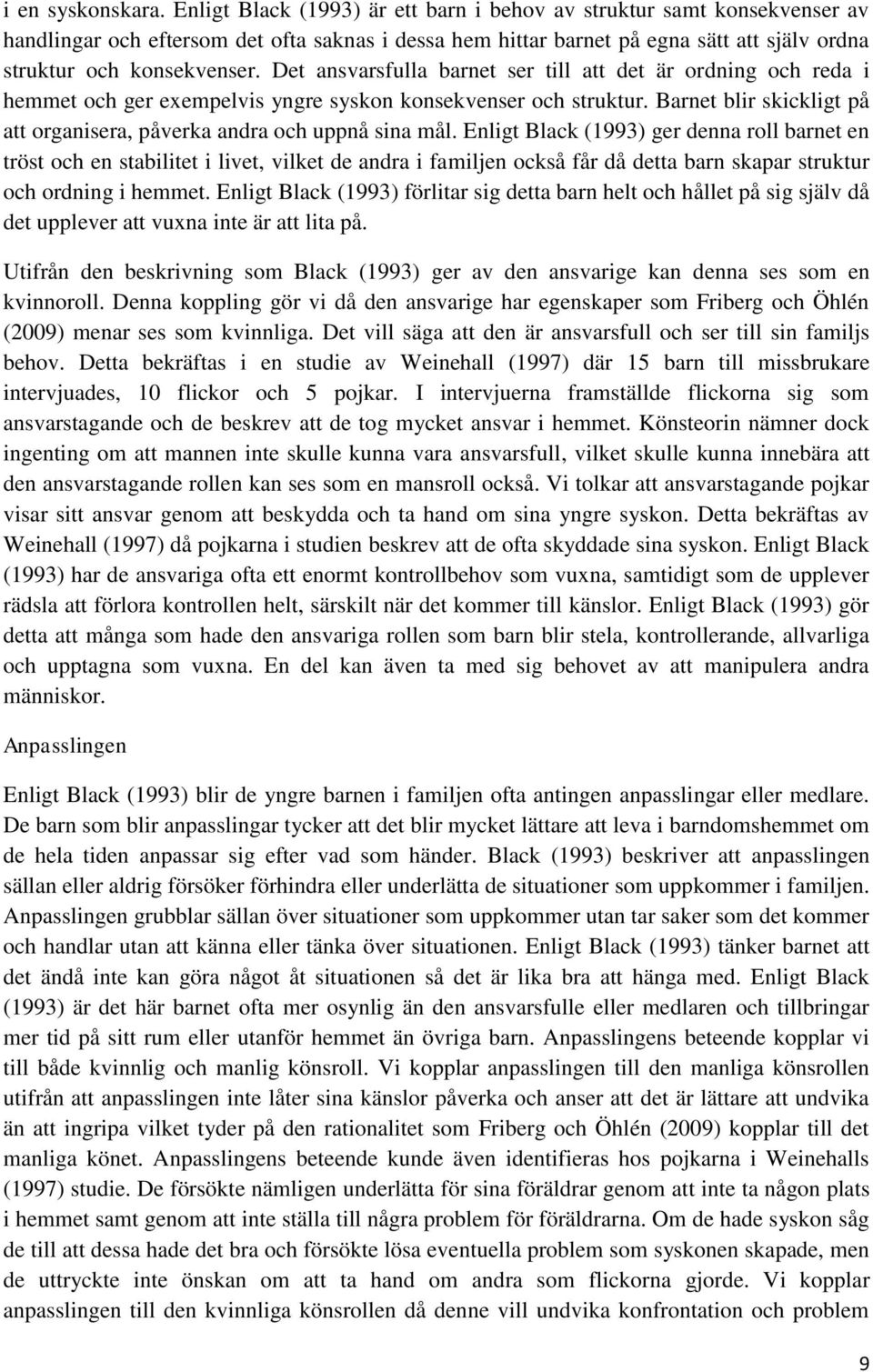 Det ansvarsfulla barnet ser till att det är ordning och reda i hemmet och ger exempelvis yngre syskon konsekvenser och struktur.