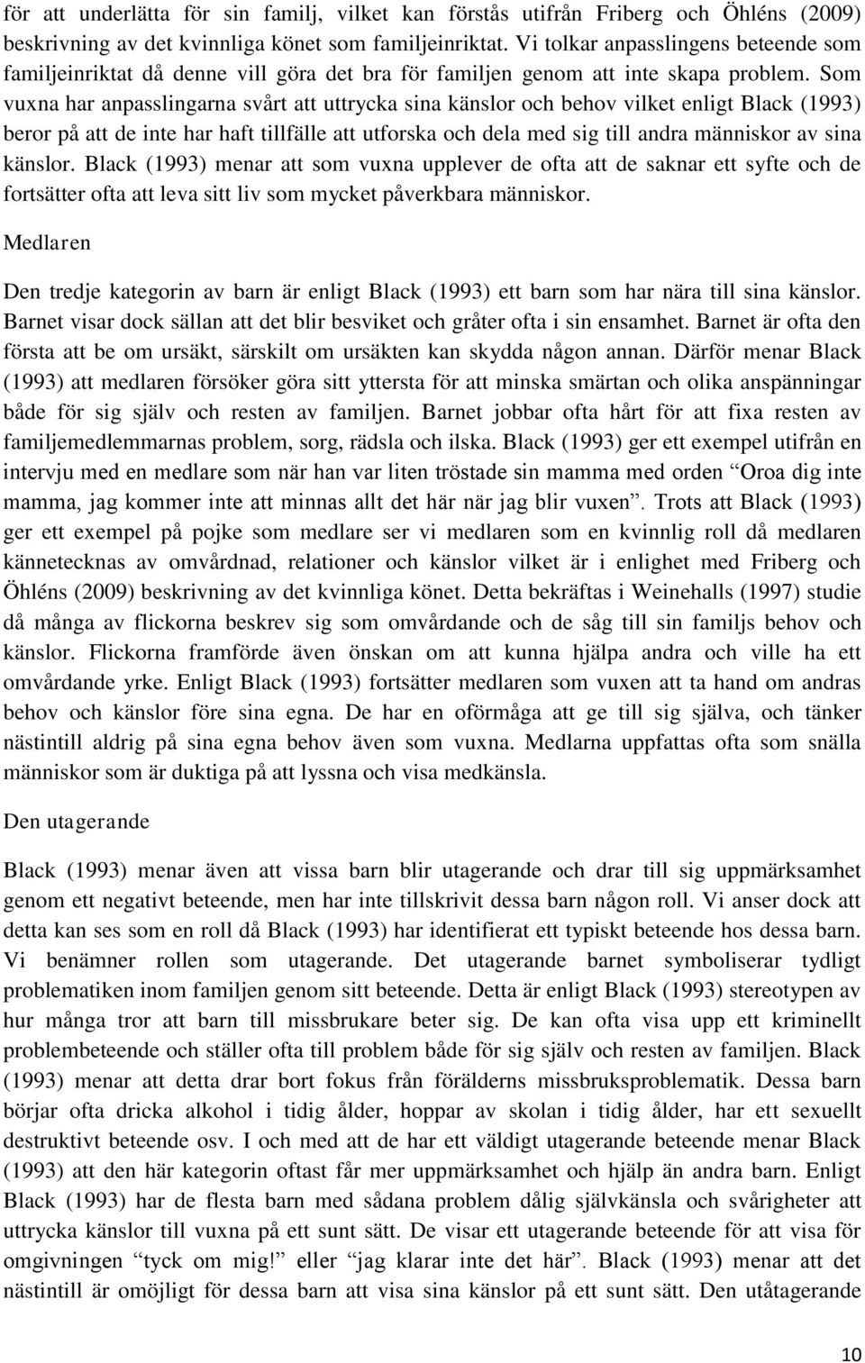 Som vuxna har anpasslingarna svårt att uttrycka sina känslor och behov vilket enligt Black (1993) beror på att de inte har haft tillfälle att utforska och dela med sig till andra människor av sina