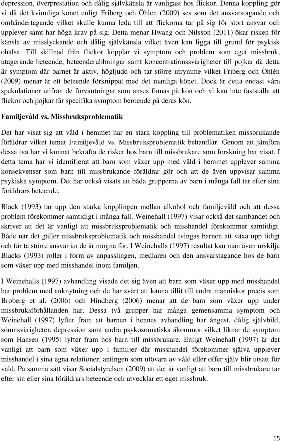 upplever samt har höga krav på sig. Detta menar Hwang och Nilsson (2011) ökar risken för känsla av misslyckande och dålig självkänsla vilket även kan ligga till grund för psykisk ohälsa.