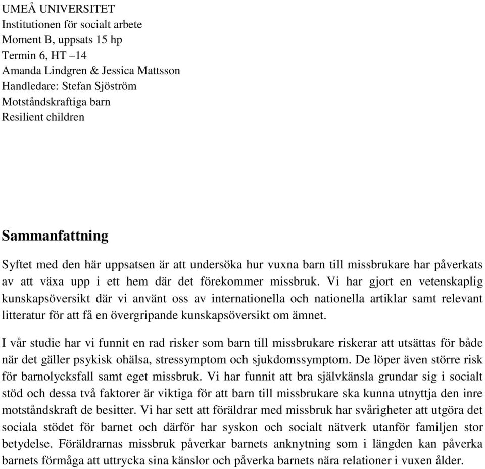 Vi har gjort en vetenskaplig kunskapsöversikt där vi använt oss av internationella och nationella artiklar samt relevant litteratur för att få en övergripande kunskapsöversikt om ämnet.