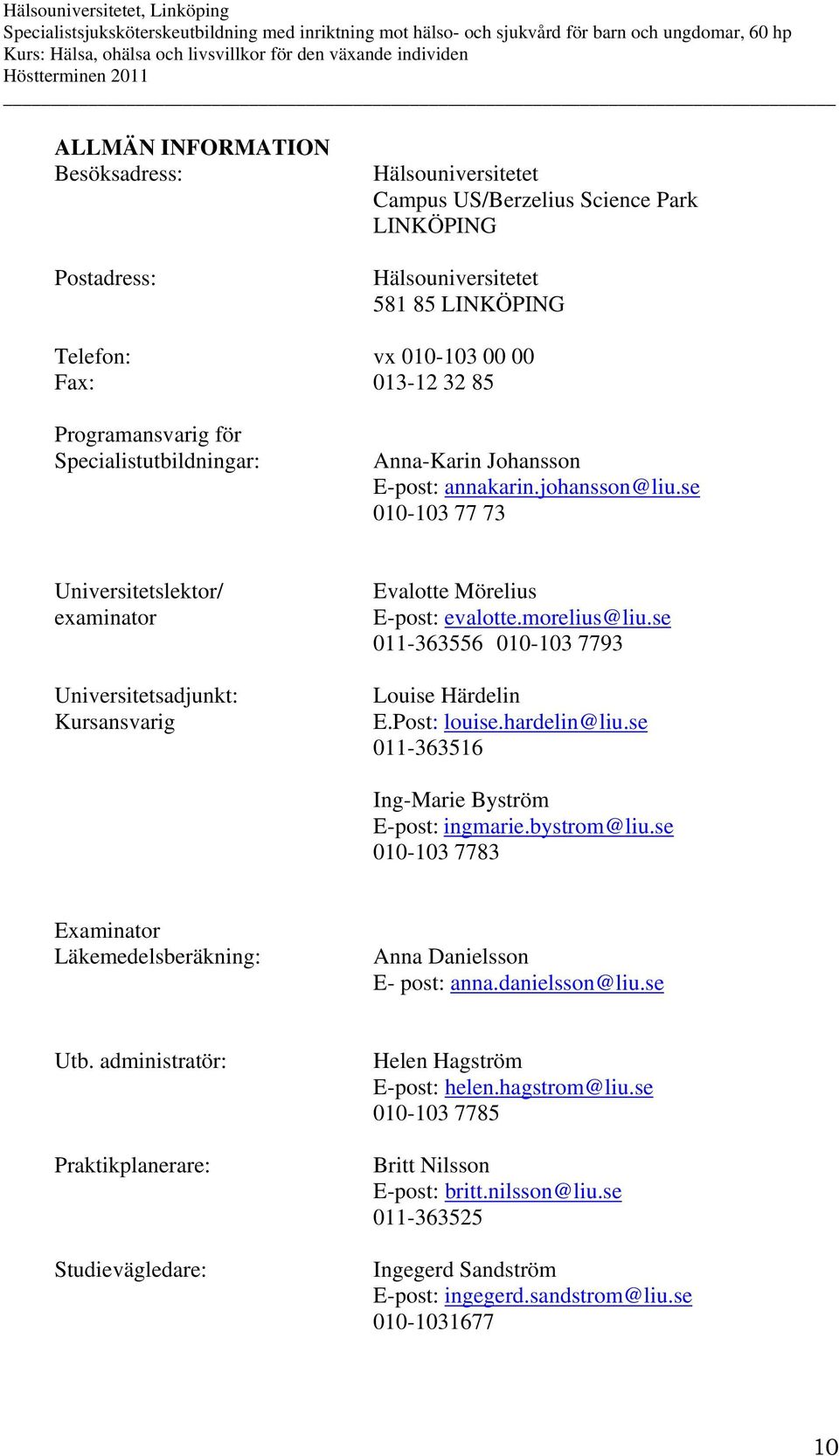 se 010-103 77 73 Universitetslektor/ examinator Universitetsadjunkt: Kursansvarig Evalotte Mörelius E-post: evalotte.morelius@liu.se 011-363556 010-103 7793 Louise Härdelin E.Post: louise.